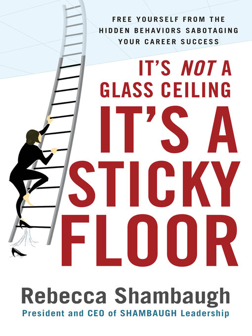 Title details for Its Not a Glass Ceiling, Its a Sticky Floor by Rebecca Shambaugh - Available